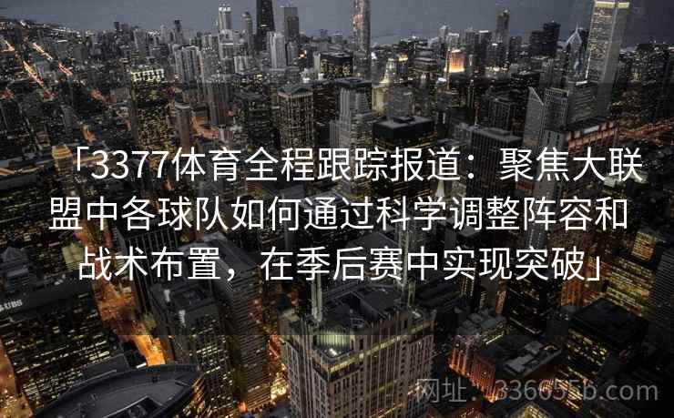 「3377体育全程跟踪报道：聚焦大联盟中各球队如何通过科学调整阵容和战术布置，在季后赛中实现突破」
